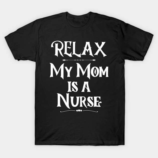 Relax My Mom is a Nurse T-Shirt by The Sober Art